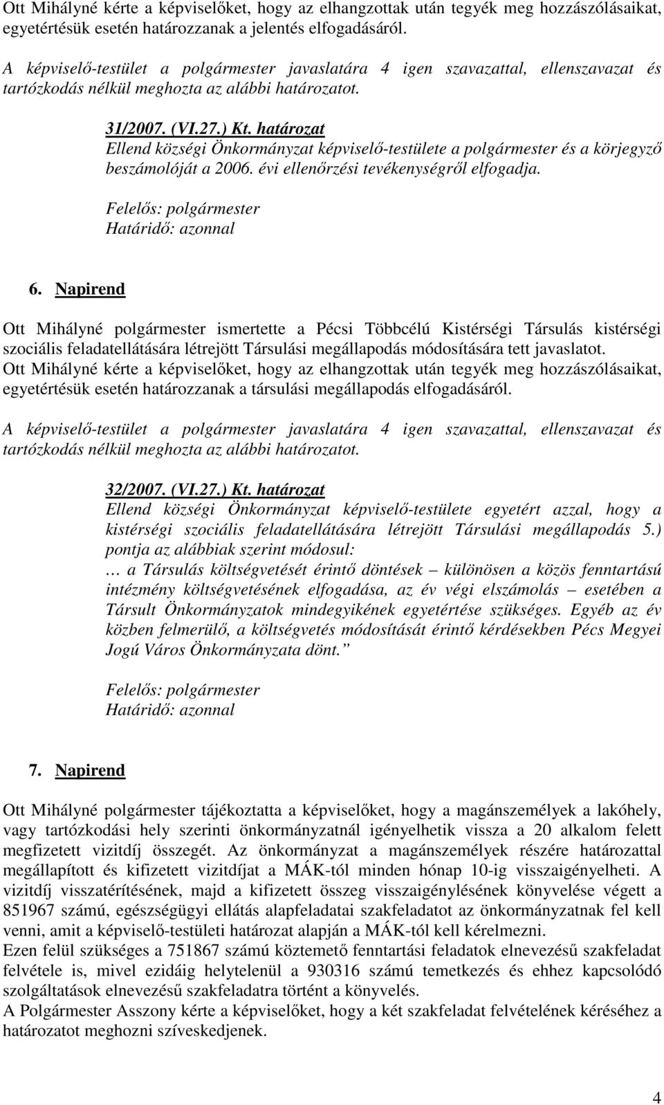 Napirend Ott Mihályné polgármester ismertette a Pécsi Többcélú Kistérségi Társulás kistérségi szociális feladatellátására létrejött Társulási megállapodás módosítására tett javaslatot.