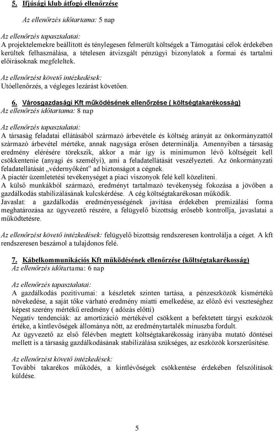 Városgazdasági Kft működésének ellenőrzése ( költségtakarékosság) Az ellenőrzés időtartama: 8 nap A társaság feladatai ellátásából származó árbevétele és költség arányát az önkormányzattól származó