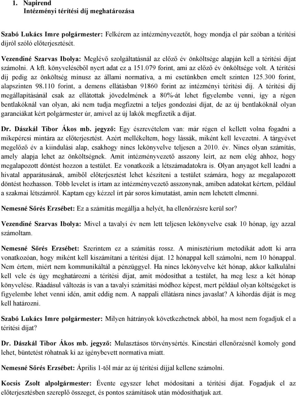 A térítési díj pedig az önköltség mínusz az állami normatíva, a mi esetünkben emelt szinten 125.300 forint, alapszinten 98.110 forint, a demens ellátásban 91860 forint az intézményi térítési díj.