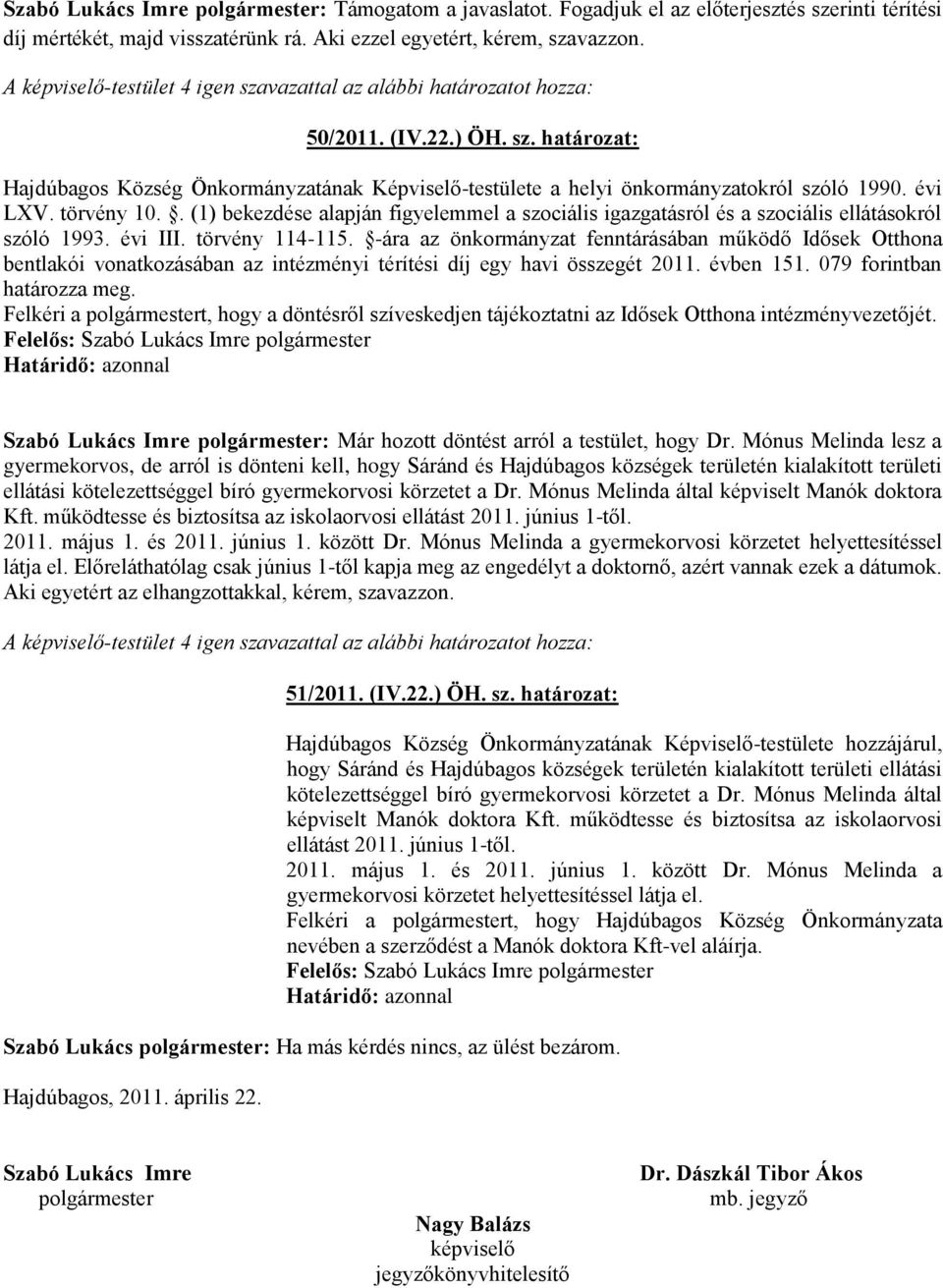 . (1) bekezdése alapján figyelemmel a szociális igazgatásról és a szociális ellátásokról szóló 1993. évi III. törvény 114-115.