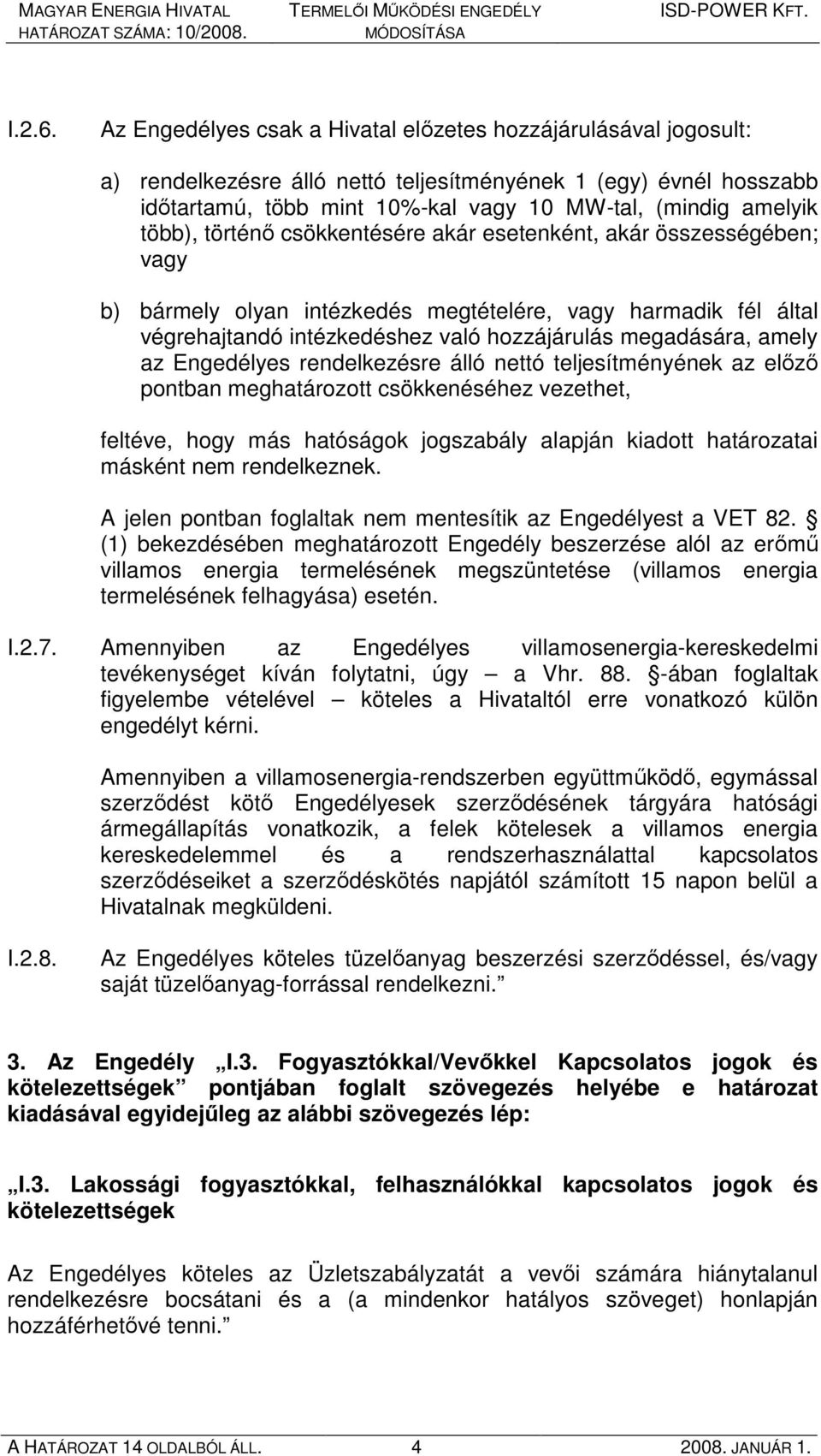 több), történı csökkentésére akár esetenként, akár összességében; vagy b) bármely olyan intézkedés megtételére, vagy harmadik fél által végrehajtandó intézkedéshez való hozzájárulás megadására, amely