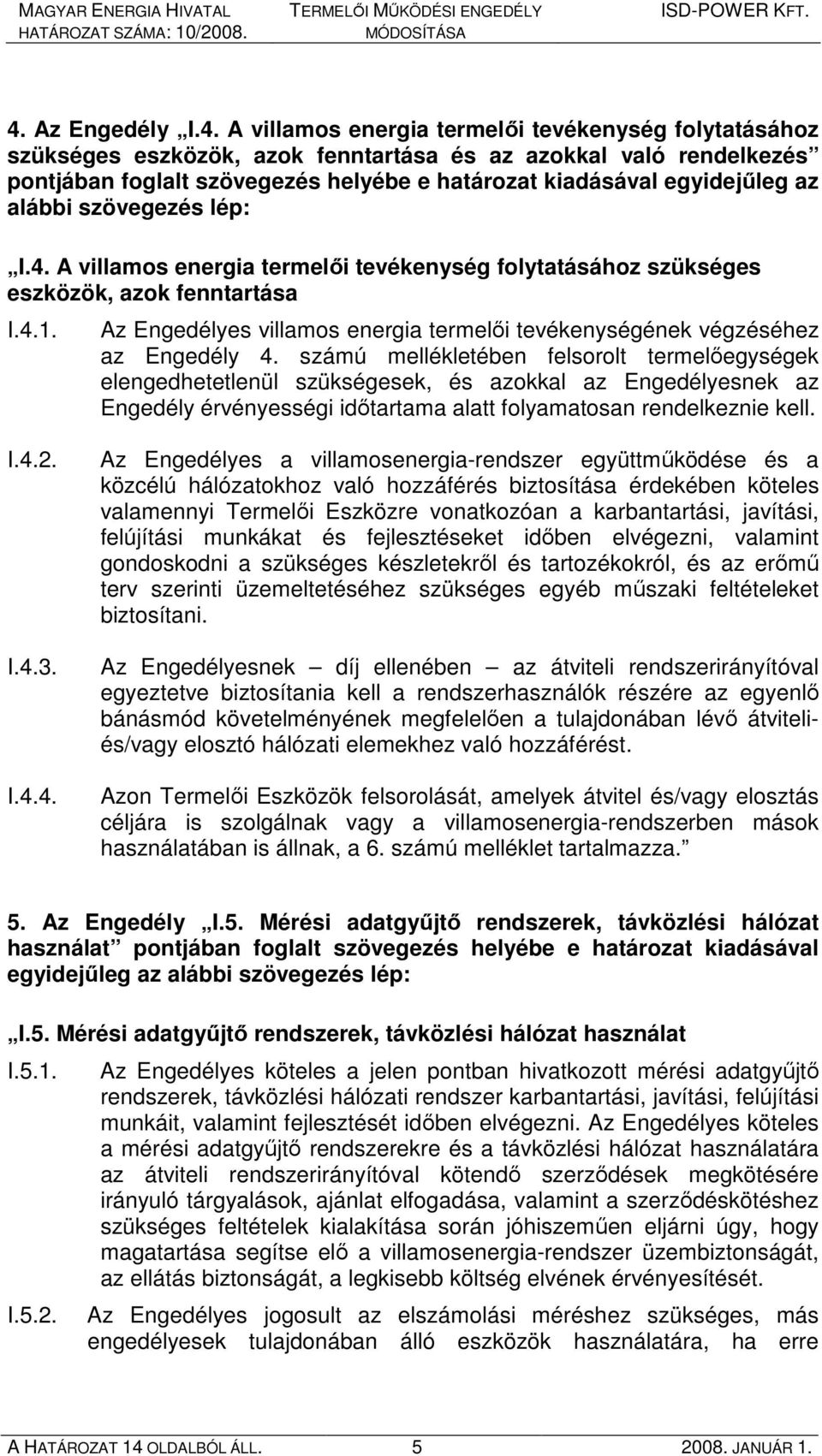 Az Engedélyes villamos energia termelıi tevékenységének végzéséhez az Engedély 4.