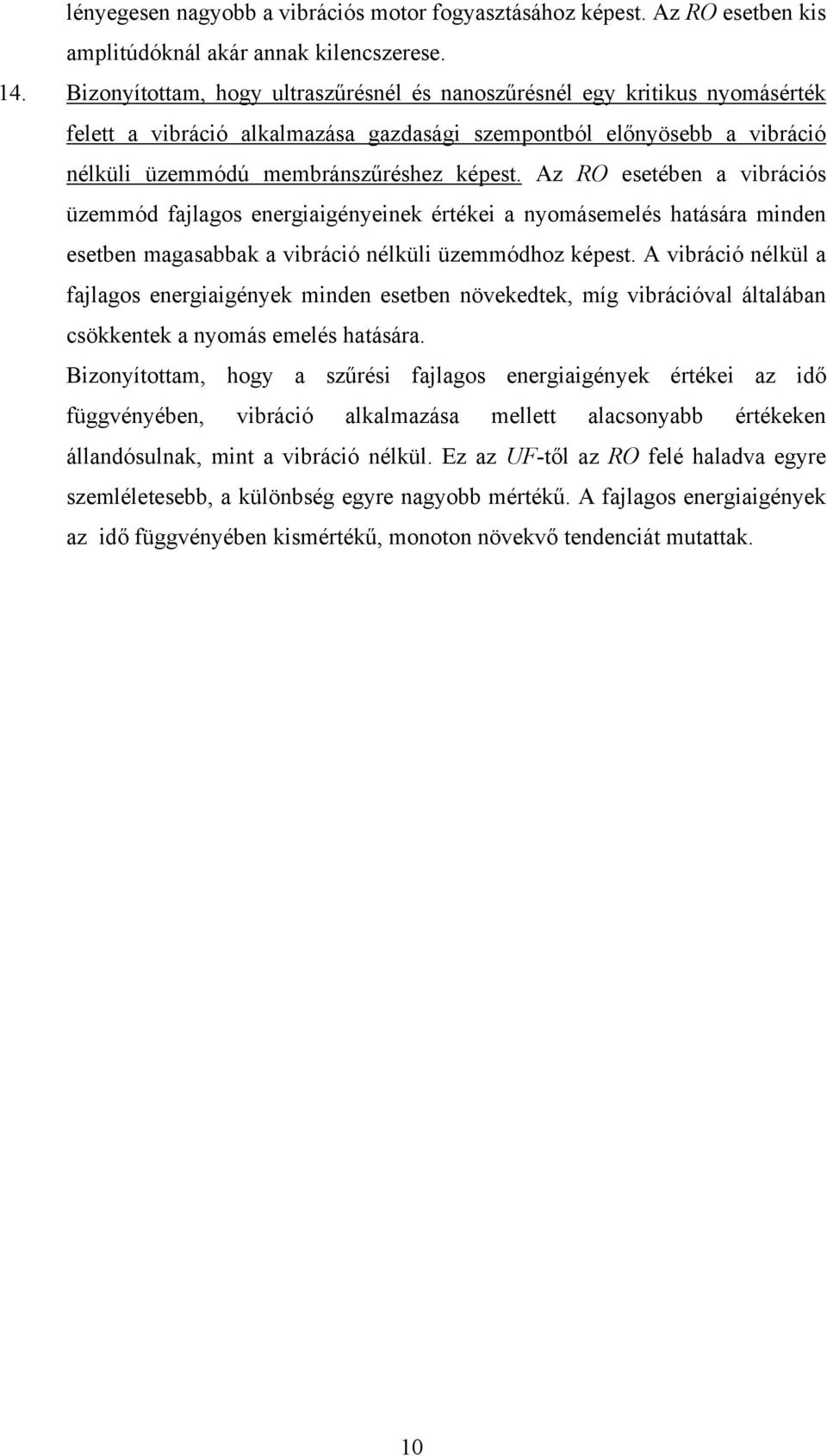 Az RO esetében a vibrációs üzemmód fajlagos energiaigényeinek értékei a nyomásemelés hatására minden esetben magasabbak a vibráció nélküli üzemmódhoz képest.