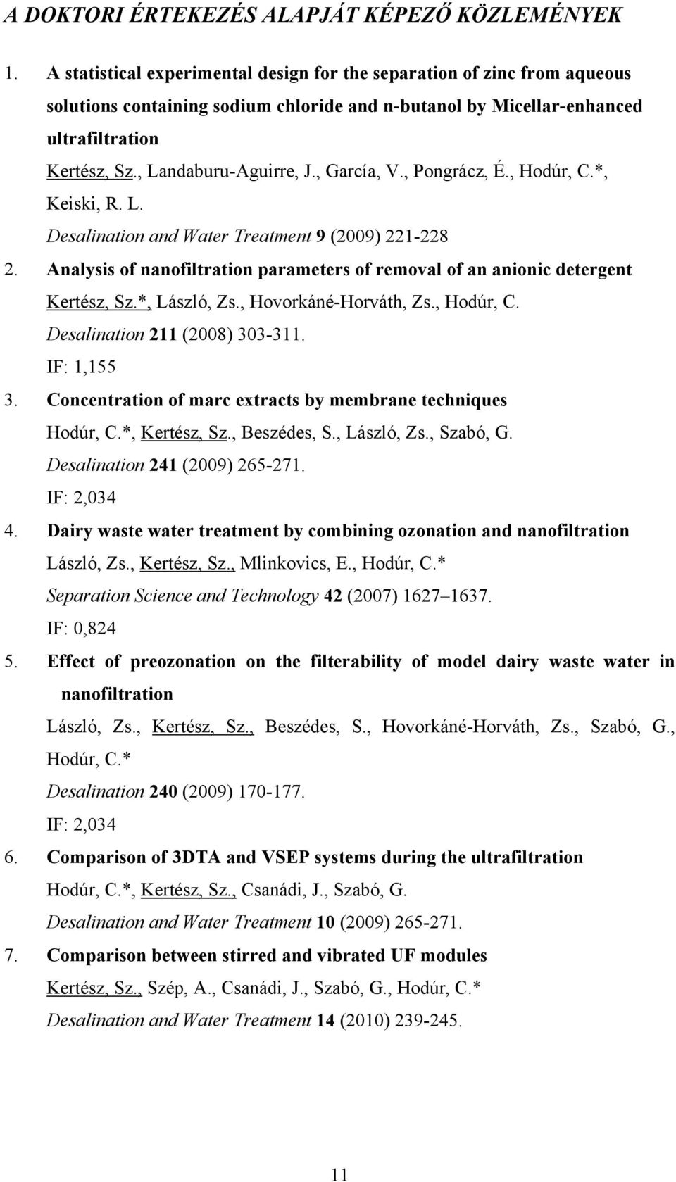 , García, V., Pongrácz, É., Hodúr, C.*, Keiski, R. L. Desalination and Water Treatment 9 (2009) 221-228 2. Analysis of nanofiltration parameters of removal of an anionic detergent Kertész, Sz.