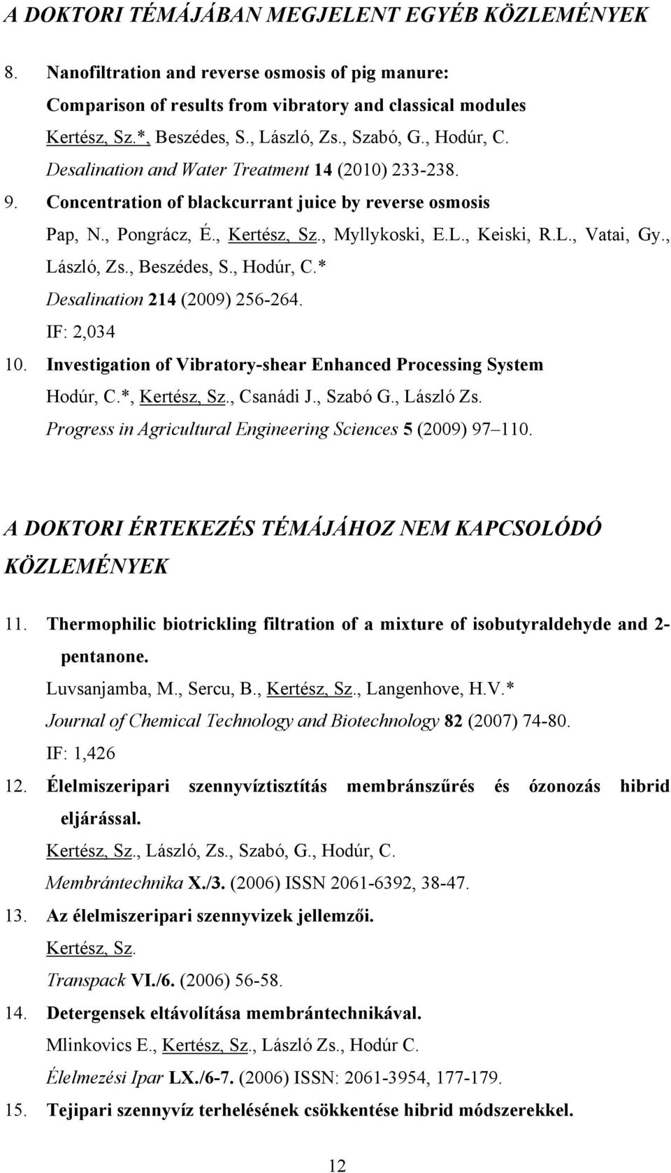 , László, Zs., Beszédes, S., Hodúr, C.* Desalination 214 (2009) 256-264. IF: 2,034 10. Investigation of Vibratory-shear Enhanced Processing System Hodúr, C.*, Kertész, Sz., Csanádi J., Szabó G.