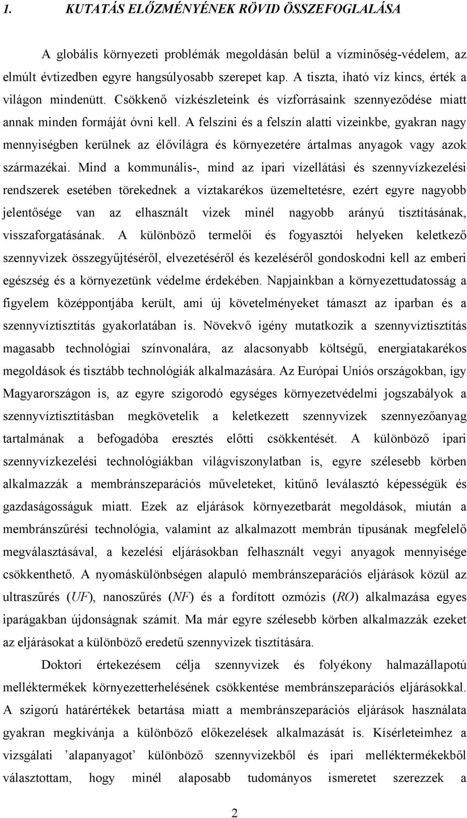 A felszíni és a felszín alatti vizeinkbe, gyakran nagy mennyiségben kerülnek az élővilágra és környezetére ártalmas anyagok vagy azok származékai.
