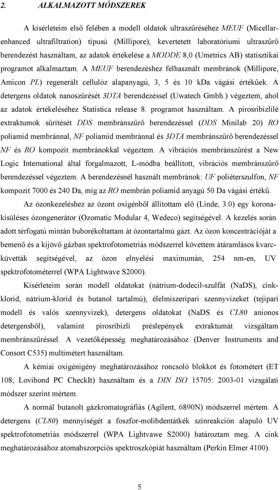 A MEUF berendezéshez felhasznált membránok (Millipore, Amicon PL) regenerált cellulóz alapanyagú, 3, 5 és 10 kda vágási értékűek. A detergens oldatok nanoszűrését 3DTA berendezéssel (Uwatech Gmbh.