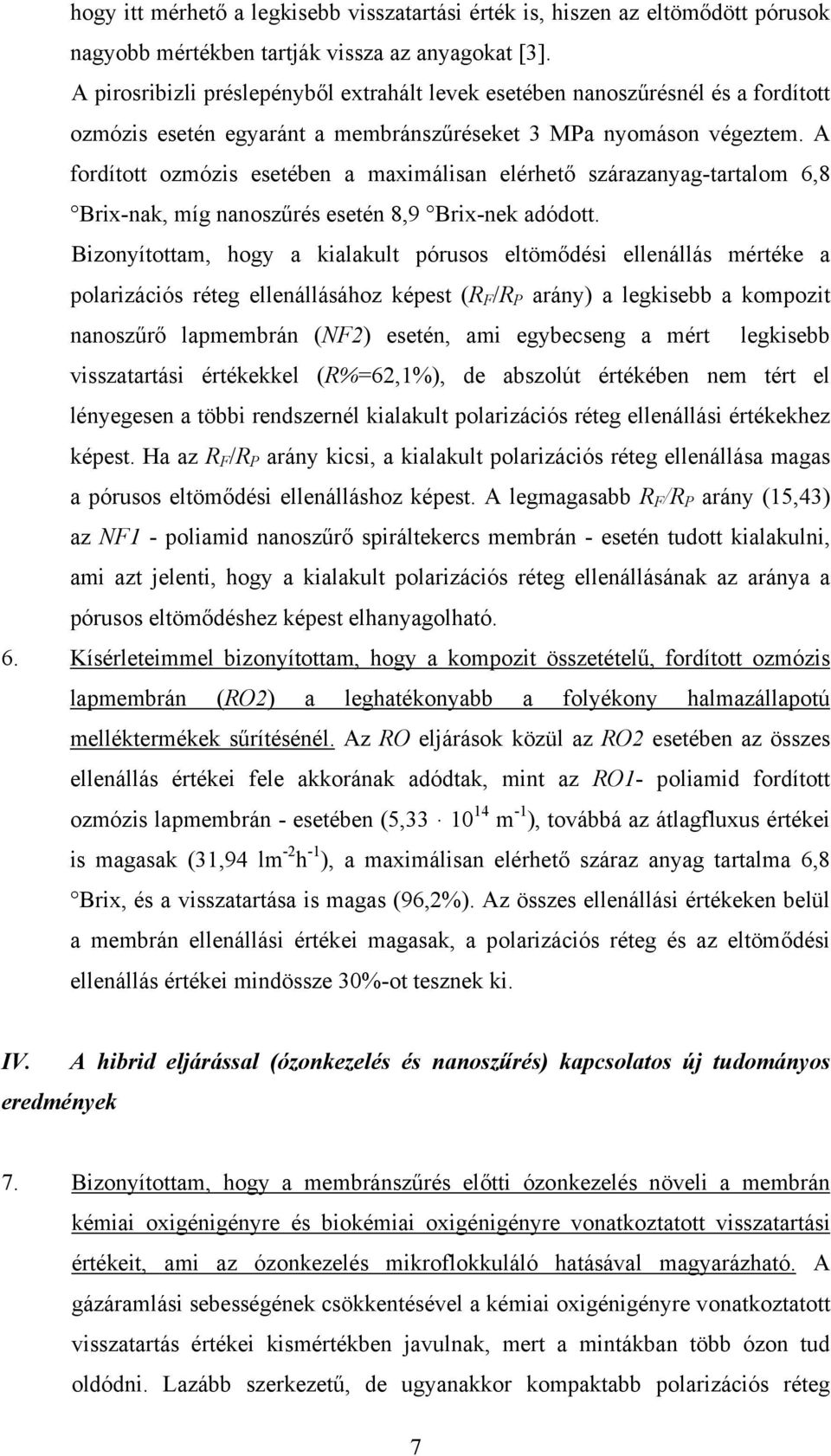 A fordított ozmózis esetében a maximálisan elérhető szárazanyag-tartalom 6,8 Brix-nak, míg nanoszűrés esetén 8,9 Brix-nek adódott.
