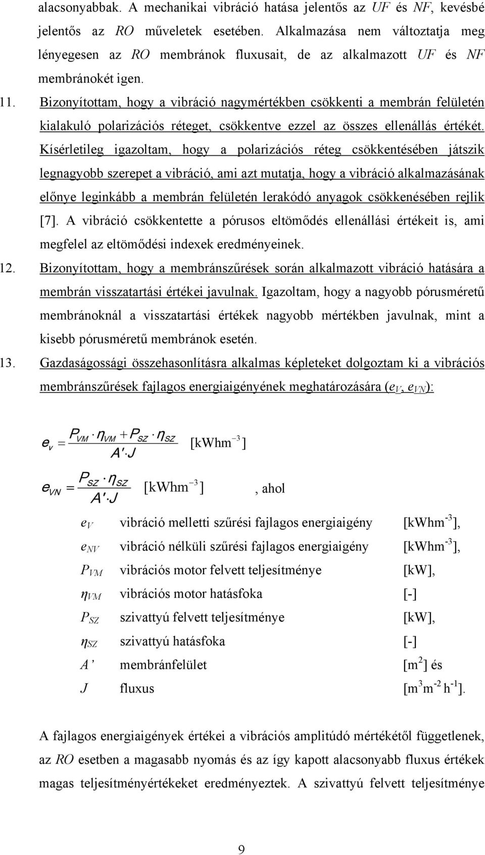 Bizonyítottam, hogy a vibráció nagymértékben csökkenti a membrán felületén kialakuló polarizációs réteget, csökkentve ezzel az összes ellenállás értékét.