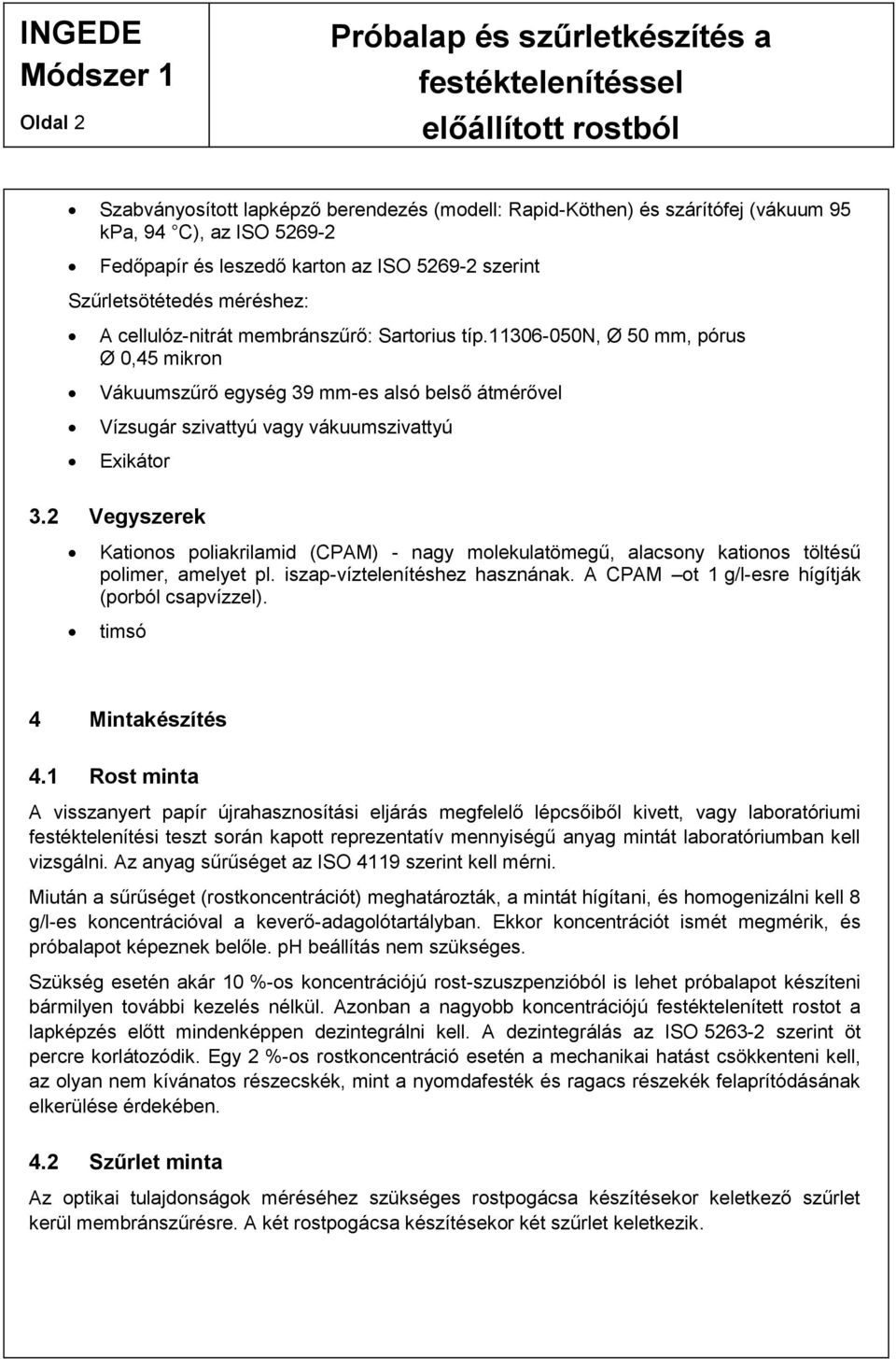 2 Vegyszerek Kationos poliakrilamid (CPAM) - nagy molekulatömegű, alacsony kationos töltésű polimer, amelyet pl. iszap-víztelenítéshez hasznának. A CPAM ot 1 g/l-esre hígítják (porból csapvízzel).