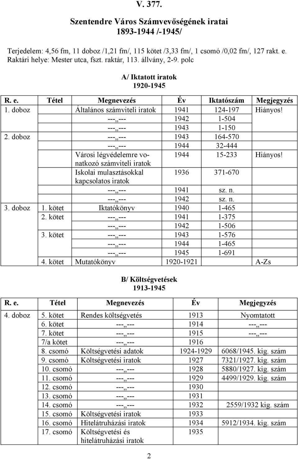 --- --- 1942 1-504 --- --- 1943 1-150 2. doboz --- --- 1943 164-570 --- --- 1944 32-444 Városi légvédelemre vonatkozó 1944 15-233 Hiányos!
