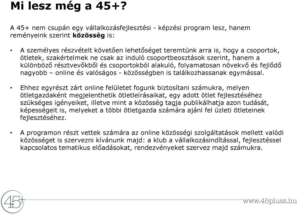 szakértelmek ne csak az induló csoportbeosztások szerint, hanem a különböző résztvevőkből és csoportokból alakuló, folyamatosan növekvő és fejlődő nagyobb online és valóságos - közösségben is