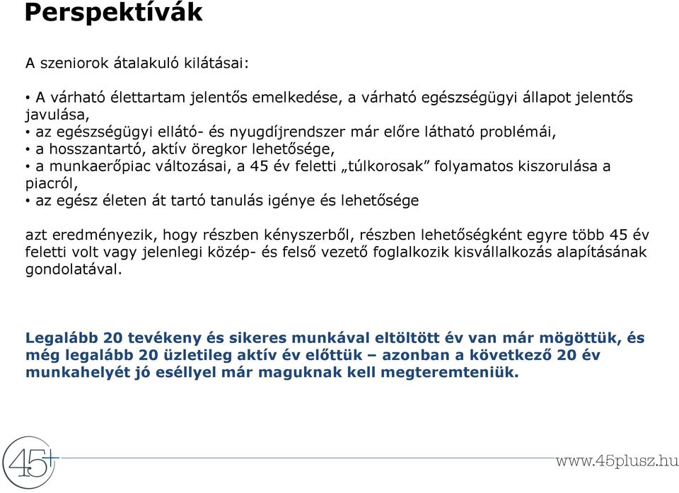 lehetősége azt eredményezik, hogy részben kényszerből, részben lehetőségként egyre több 45 év feletti volt vagy jelenlegi közép- és felső vezető foglalkozik kisvállalkozás alapításának