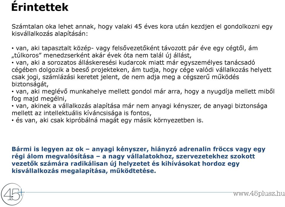 valódi vállalkozás helyett csak jogi, számlázási keretet jelent, de nem adja meg a cégszerű működés biztonságát, van, aki meglévő munkahelye mellett gondol már arra, hogy a nyugdíja mellett miből fog