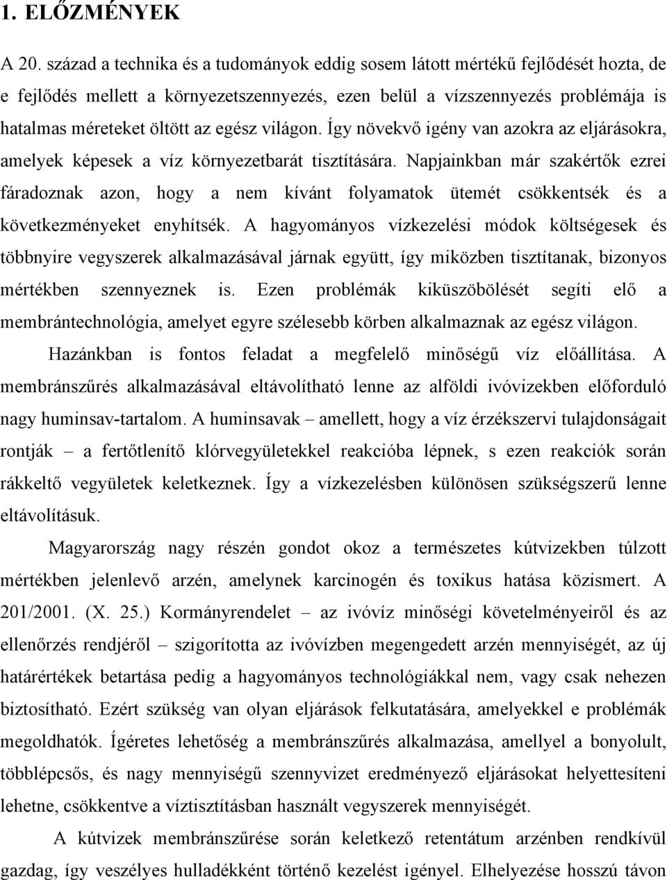 világon. Így növekvő igény van azokra az eljárásokra, amelyek képesek a víz környezetbarát tisztítására.