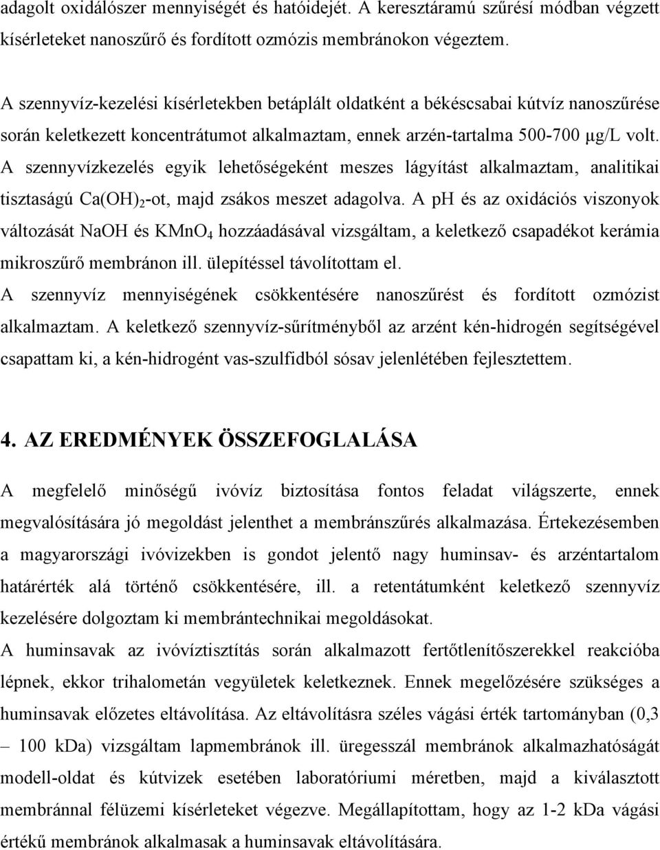 A szennyvízkezelés egyik lehetőségeként meszes lágyítást alkalmaztam, analitikai tisztaságú Ca(OH) 2 -ot, majd zsákos meszet adagolva.