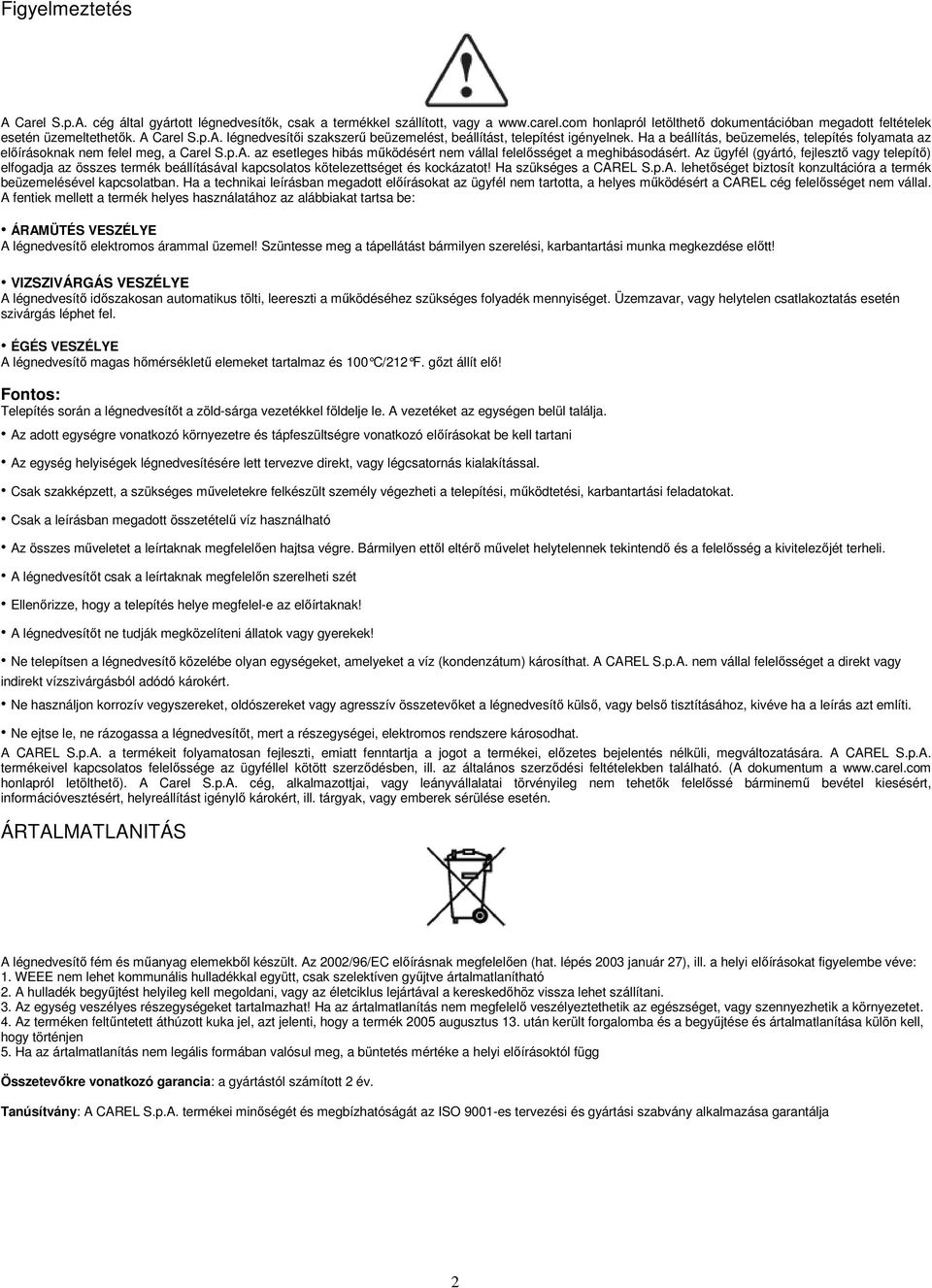 Az ügyfél (gyártó, fejlesztı vagy telepítı) elfogadja az összes termék beállításával kapcsolatos kötelezettséget és kockázatot! Ha szükséges a CAREL S.p.A. lehetıséget biztosít konzultációra a termék beüzemelésével kapcsolatban.