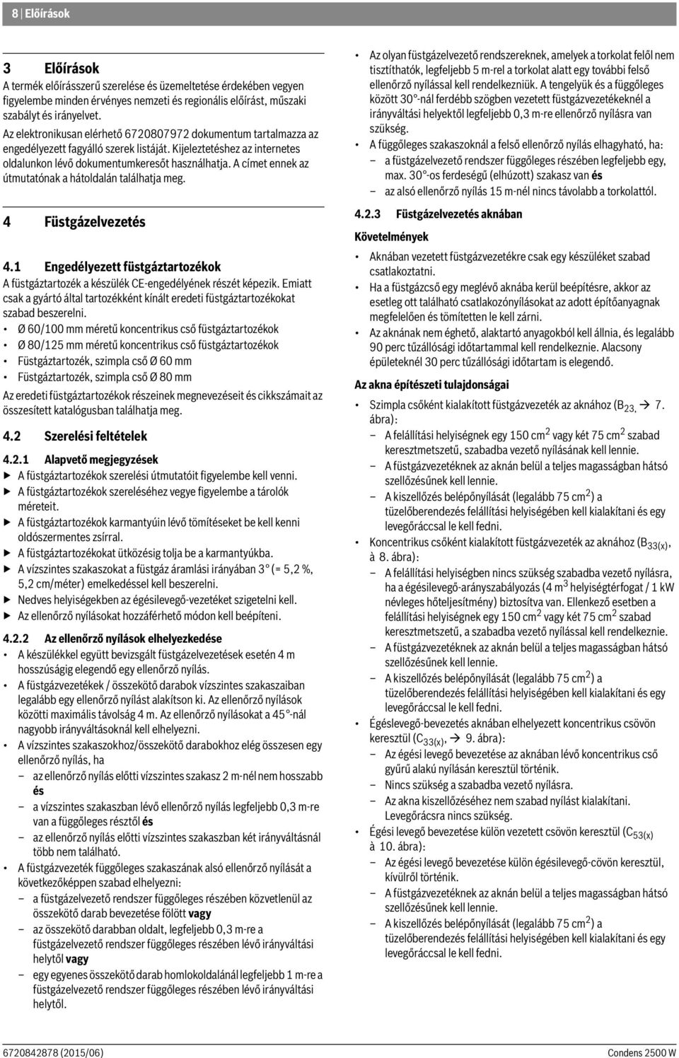 A címet ennek az útmutatónak a hátoldalán találhatja meg. 4 Füstgázelvezetés 4.1 Engedélyezett füstgáztartozékok A füstgáztartozék a készülék CE-engedélyének részét képezik.