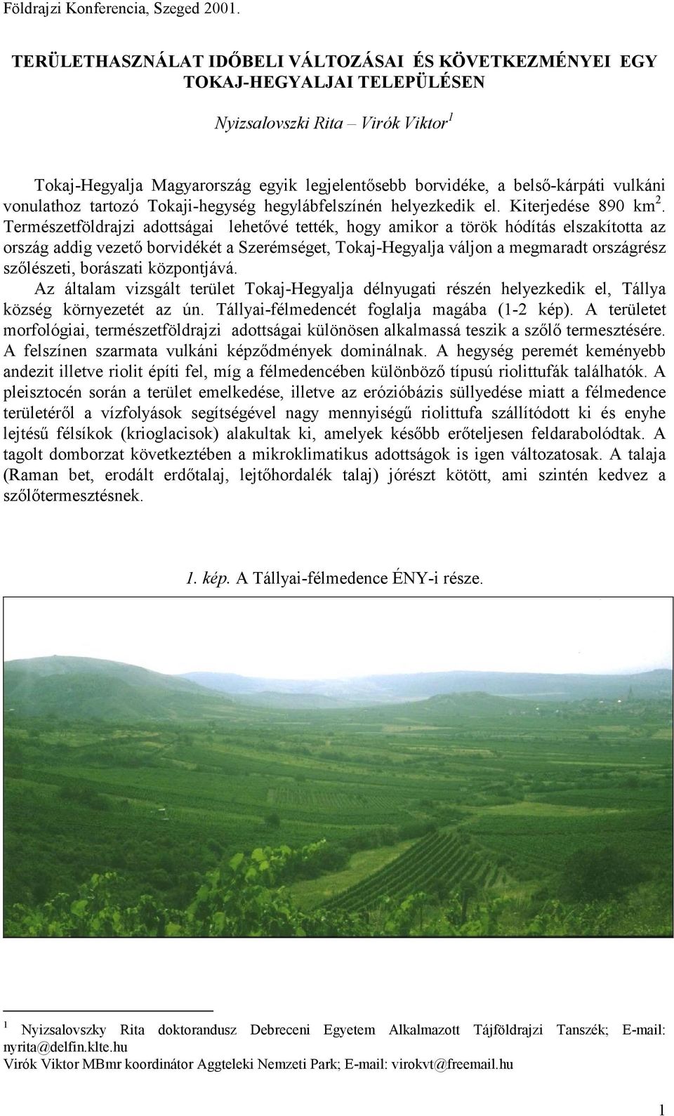 Természetföldrajzi adottságai lehetővé tették, hogy amikor a török hódítás elszakította az ország addig vezető borvidékét a Szerémséget, Tokaj-Hegyalja váljon a megmaradt országrész szőlészeti,