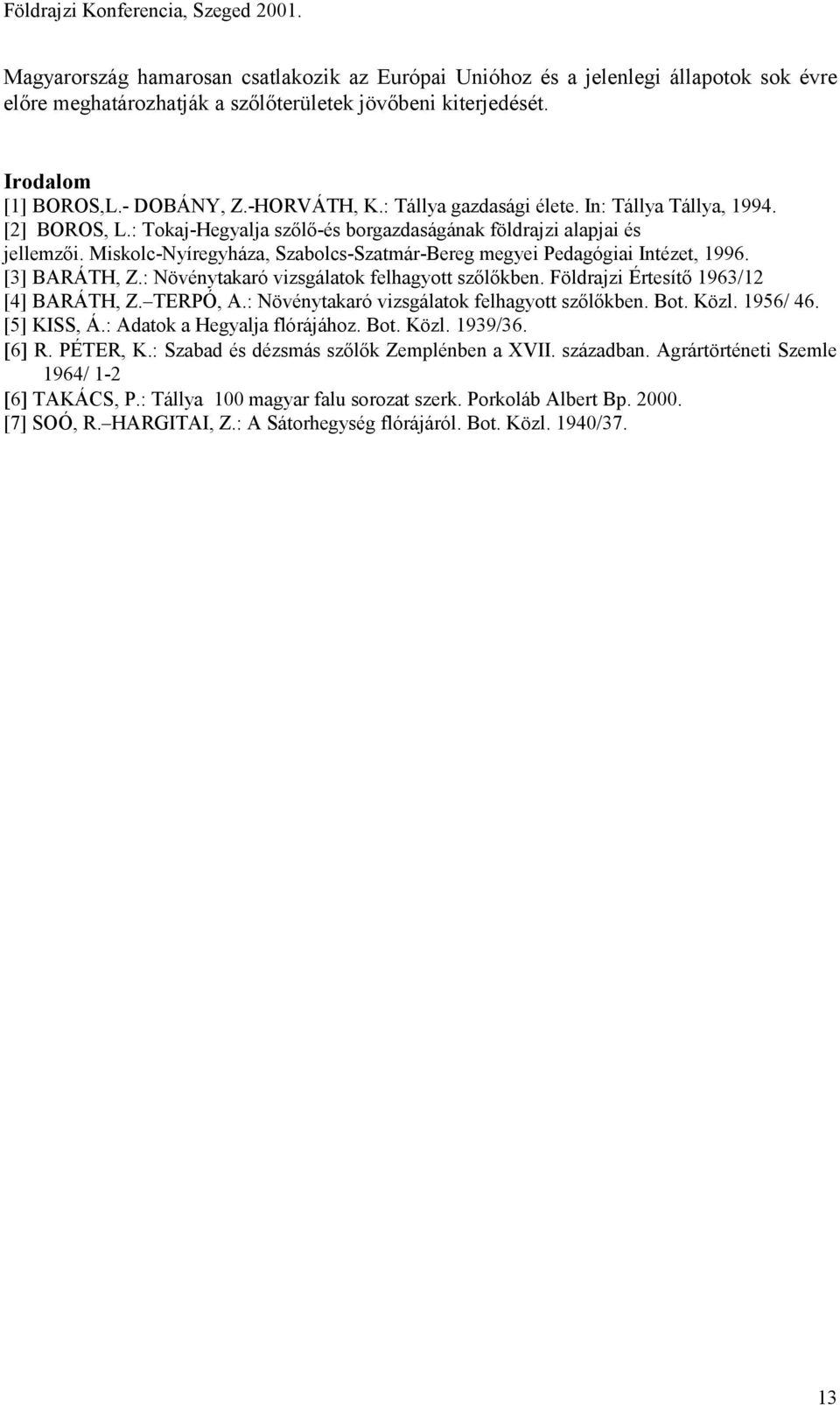 Miskolc-Nyíregyháza, Szabolcs-Szatmár-Bereg megyei Pedagógiai Intézet, 1996. [3] BARÁTH, Z.: Növénytakaró vizsgálatok felhagyott szőlőkben. Földrajzi Értesítő 1963/12 [4] BARÁTH, Z. TERPÓ, A.