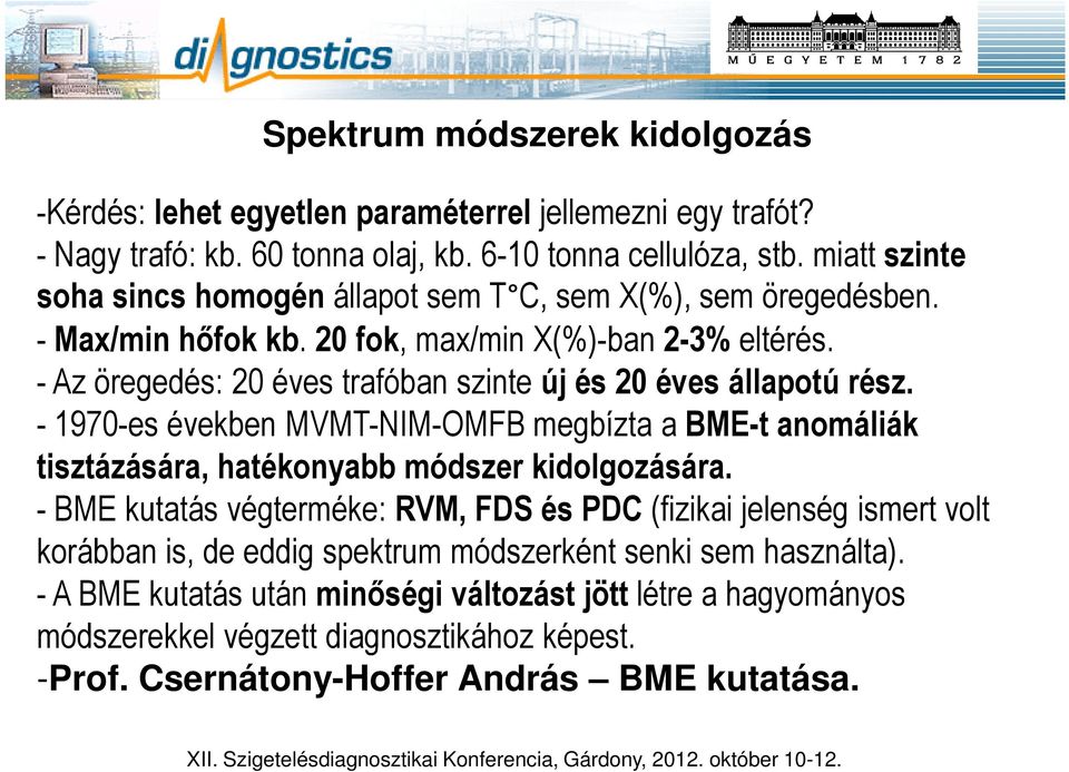 - Az öregedés: 20 éves trafóban szinte új és 20 éves állapotú rész. - 1970-es években MVMT-NIM-OMFB megbízta a BME-t anomáliák tisztázására, hatékonyabb módszer kidolgozására.