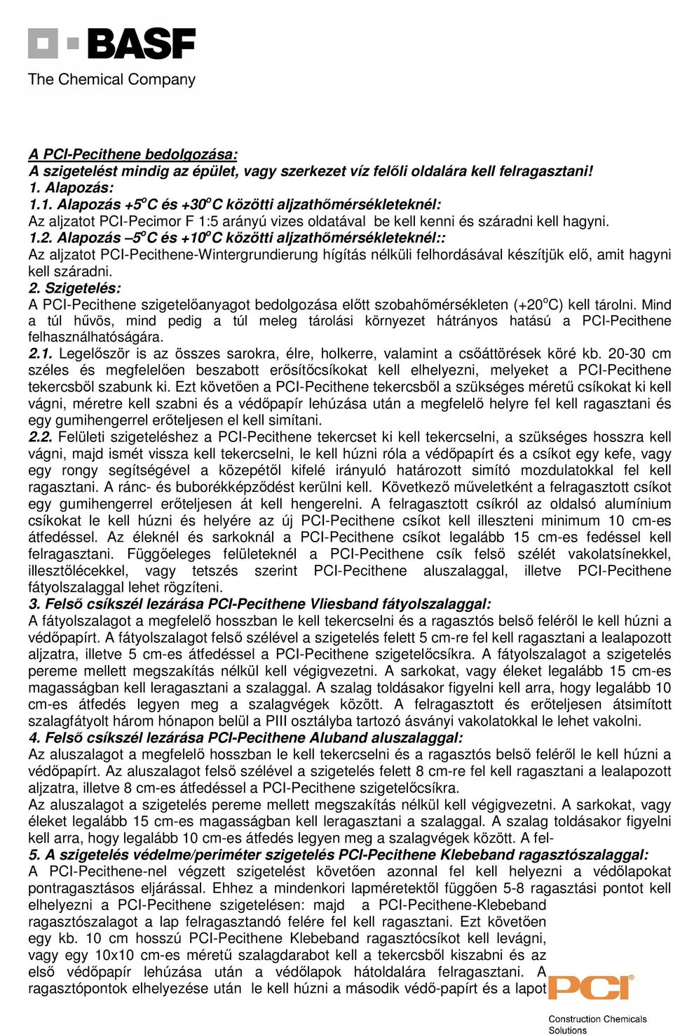 Alapozás 5 o C és +10 o C közötti aljzathőmérsékleteknél:: Az aljzatot PCI-Pecithene-Wintergrundierung hígítás nélküli felhordásával készítjük elő, amit hagyni kell száradni. 2.