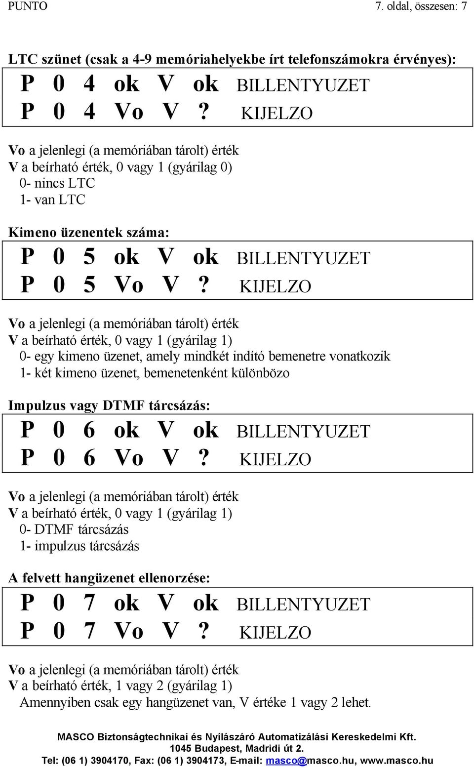 KIJELZO V a beírható érték, 0 vagy 1 (gyárilag 1) 0- egy kimeno üzenet, amely mindkét indító bemenetre vonatkozik 1- két kimeno üzenet, bemenetenként különbözo Impulzus vagy DTMF tárcsázás: P 0