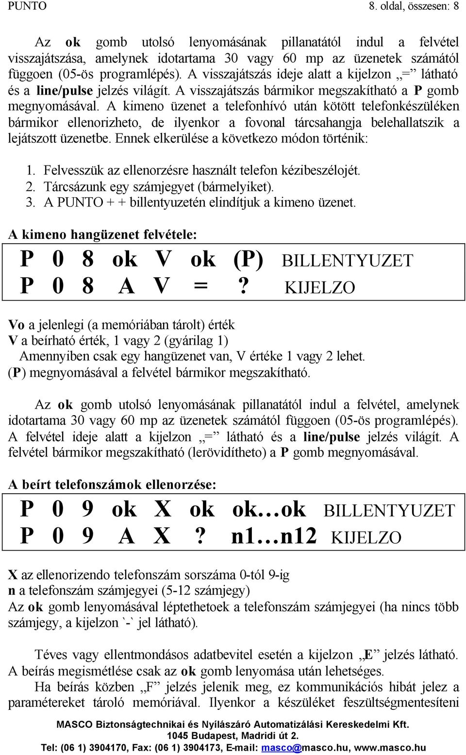 A kimeno üzenet a telefonhívó után kötött telefonkészüléken bármikor ellenorizheto, de ilyenkor a fovonal tárcsahangja belehallatszik a lejátszott üzenetbe.