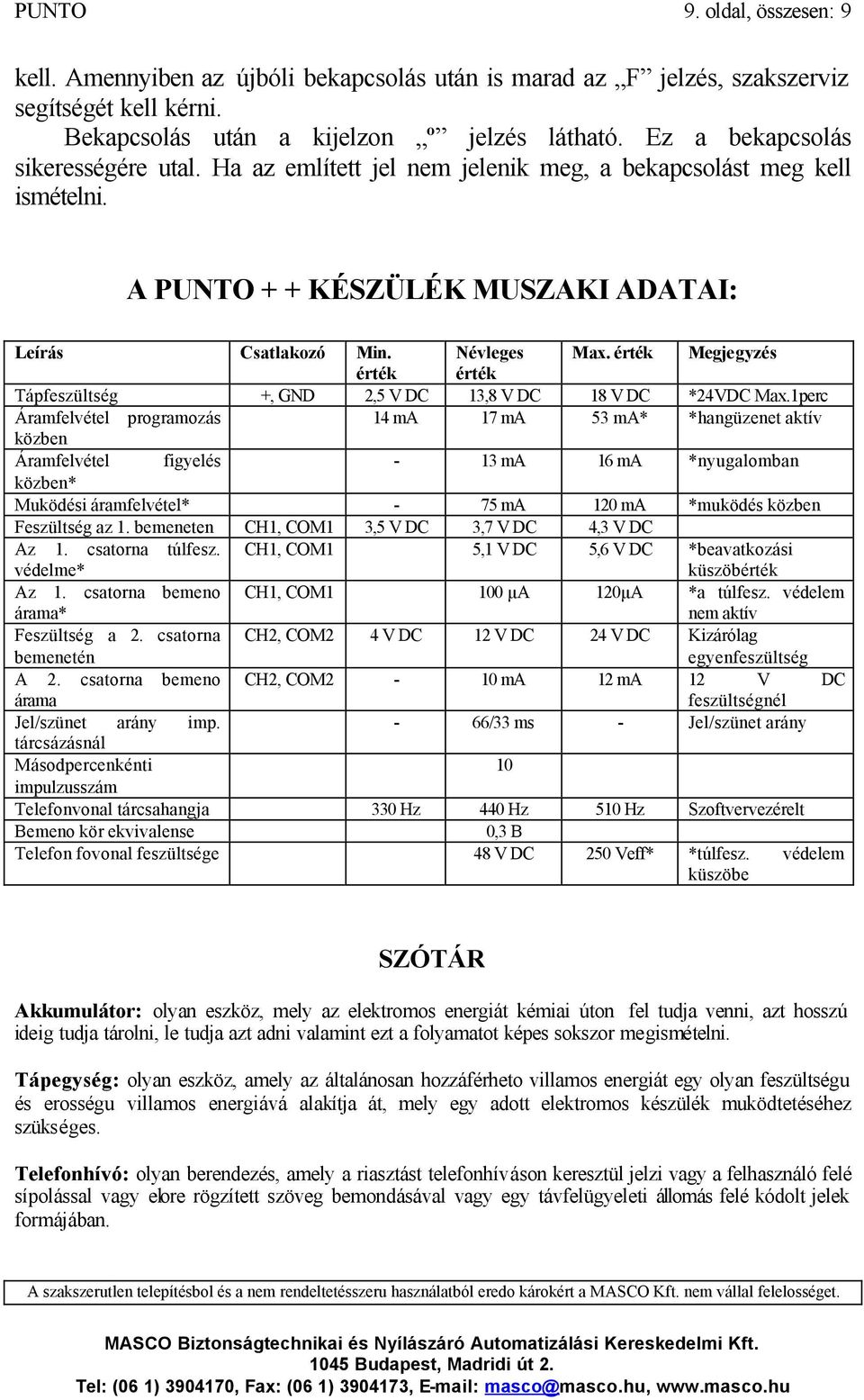 érték Megjegyzés érték érték Tápfeszültség +, GND 2,5 V DC 13,8 V DC 18 V DC *24VDC Max.