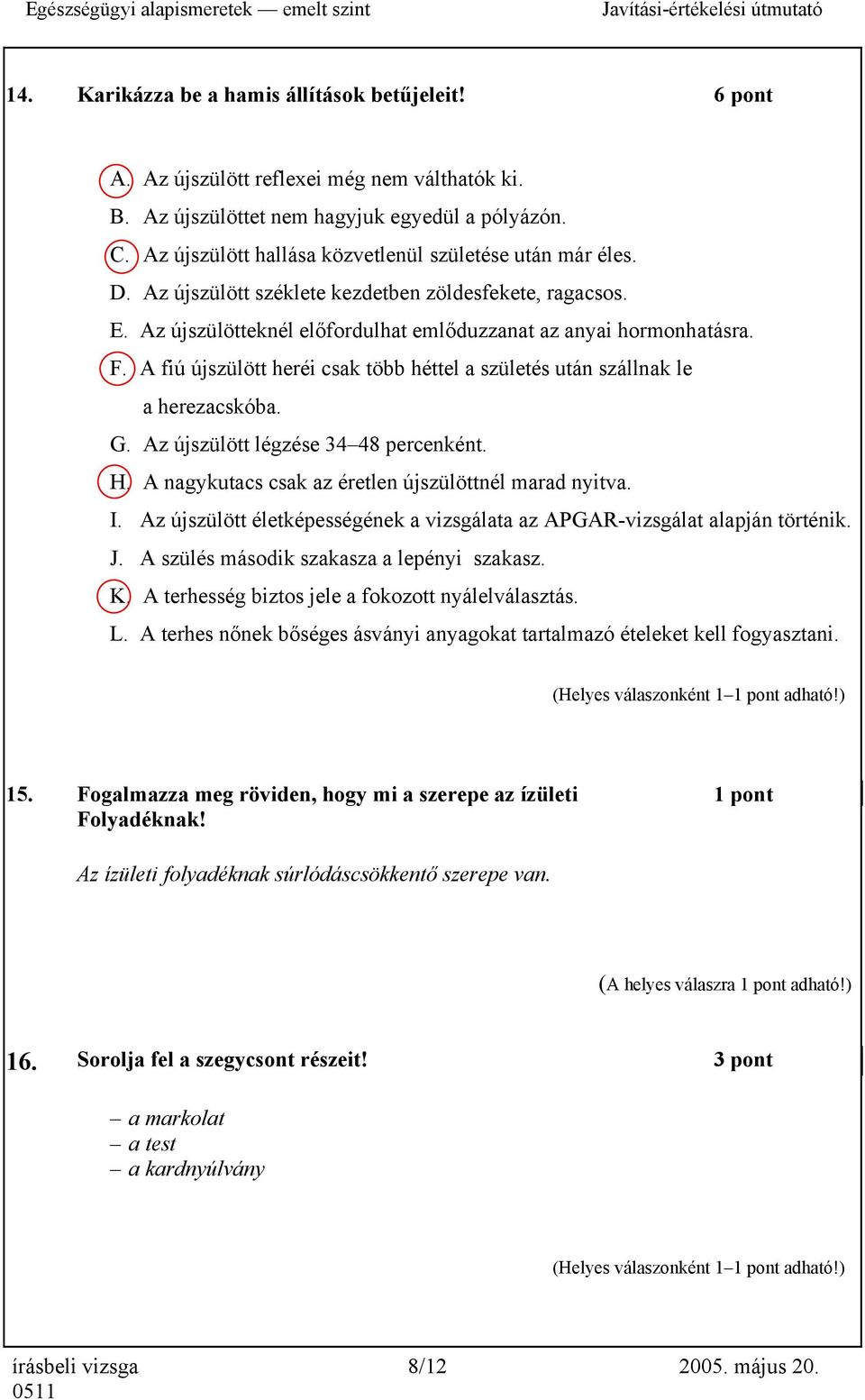 A fiú újszülött heréi csak több héttel a születés után szállnak le a herezacskóba. G. Az újszülött légzése 34 48 percenként. H. A nagykutacs csak az éretlen újszülöttnél marad nyitva. I.