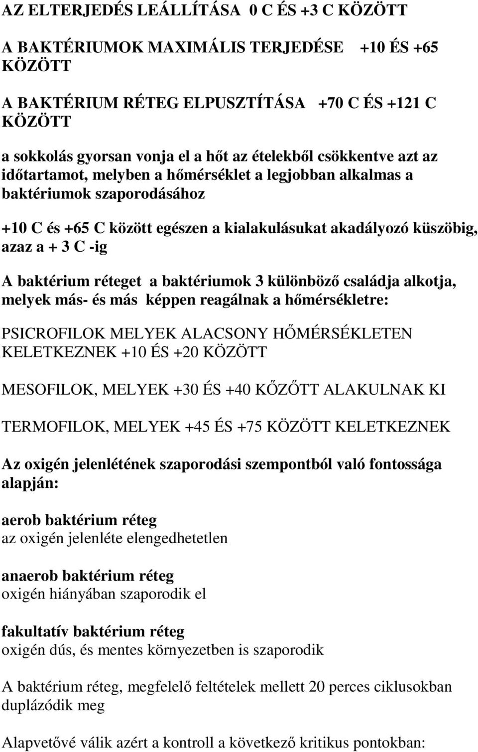réteget a baktériumok 3 különböz családja alkotja, melyek más- és más képpen reagálnak a hmérsékletre: PSICROFILOK MELYEK ALACSONY HMÉRSÉKLETEN KELETKEZNEK +10 ÉS +20 KÖZÖTT MESOFILOK, MELYEK +30 ÉS