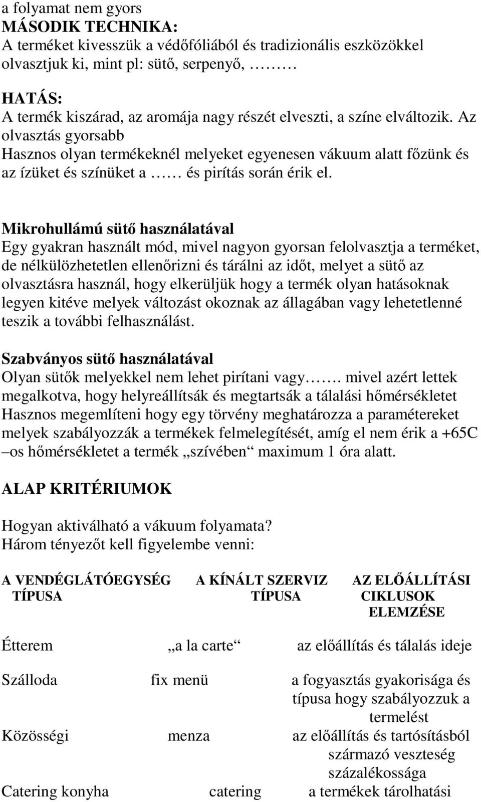Mikrohullámú süt használatával Egy gyakran használt mód, mivel nagyon gyorsan felolvasztja a terméket, de nélkülözhetetlen ellenrizni és tárálni az idt, melyet a süt az olvasztásra használ, hogy