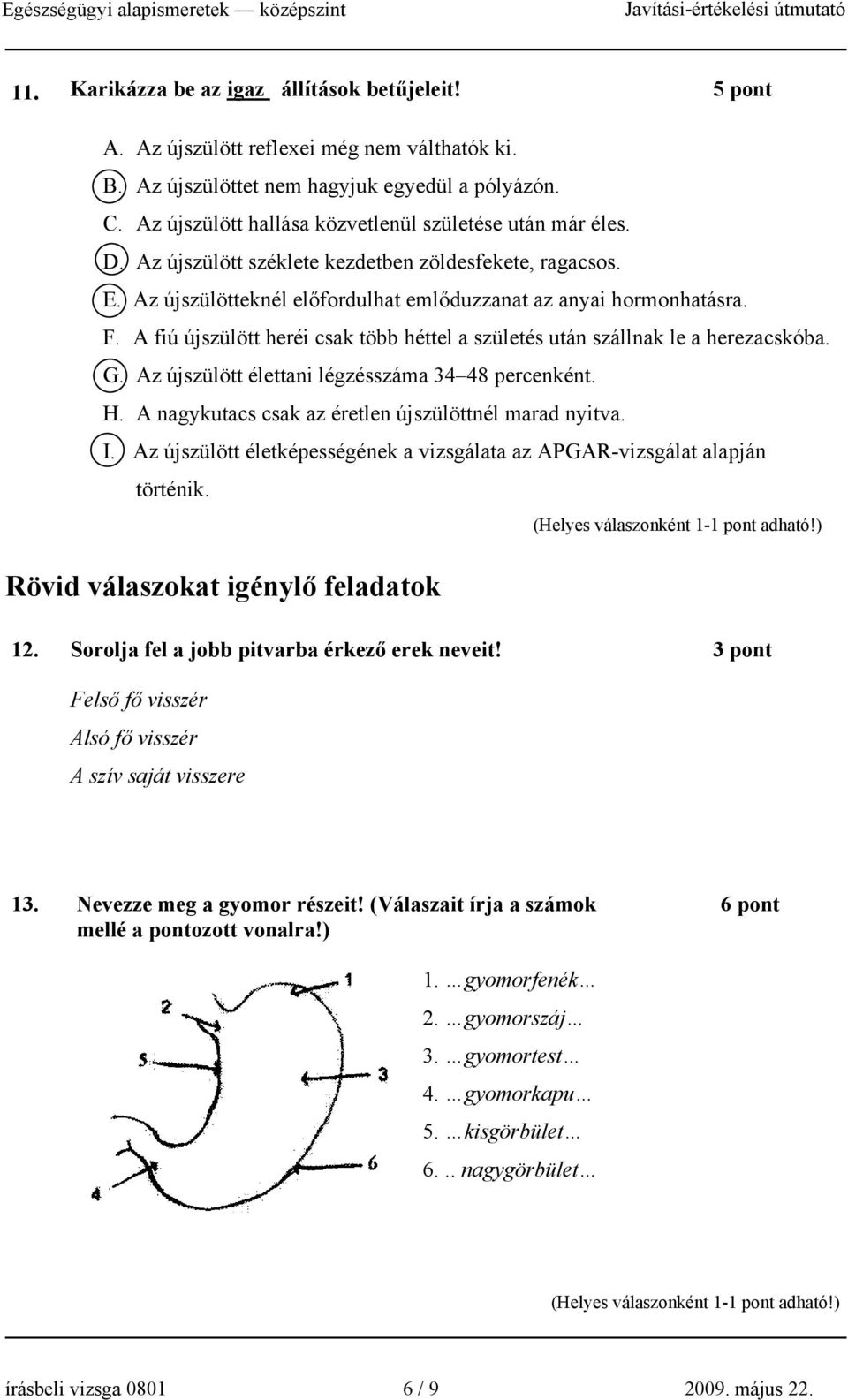 A fiú újszülött heréi csak több héttel a születés után szállnak le a herezacskóba. G. Az újszülött élettani légzésszáma 34 48 percenként. H. A nagykutacs csak az éretlen újszülöttnél marad nyitva. I.