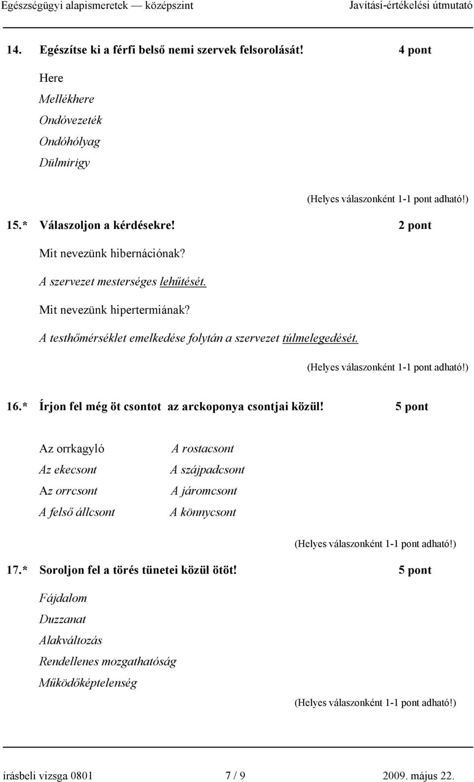 16.* Írjon fel még öt csontot az arckoponya csontjai közül!