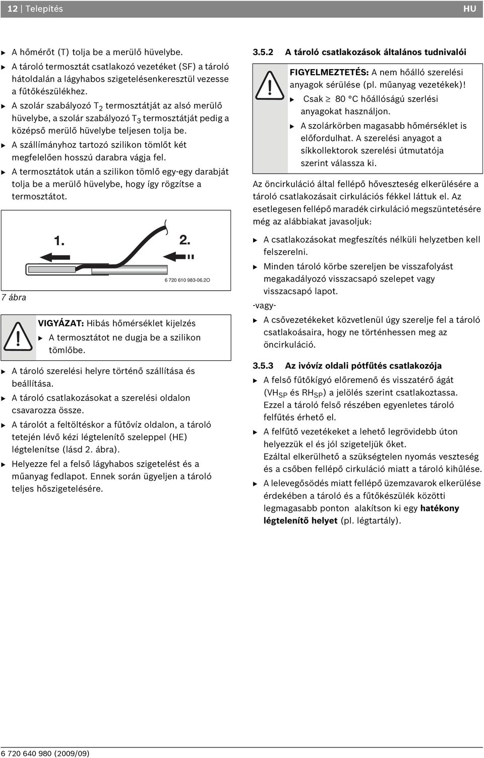 B A szállímányhoz tartozó szilikon tömlőt két megfelelően hosszú darabra vágja fel.