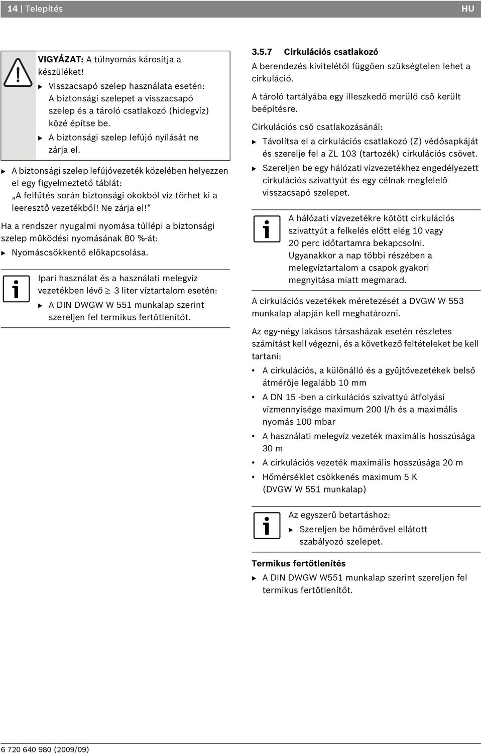 B A biztonsági szelep lefújóvezeték közelében helyezzen el egy figyelmeztető táblát: A felfűtés során biztonsági okokból víz törhet ki a leeresztő vezetékből! Ne zárja el!