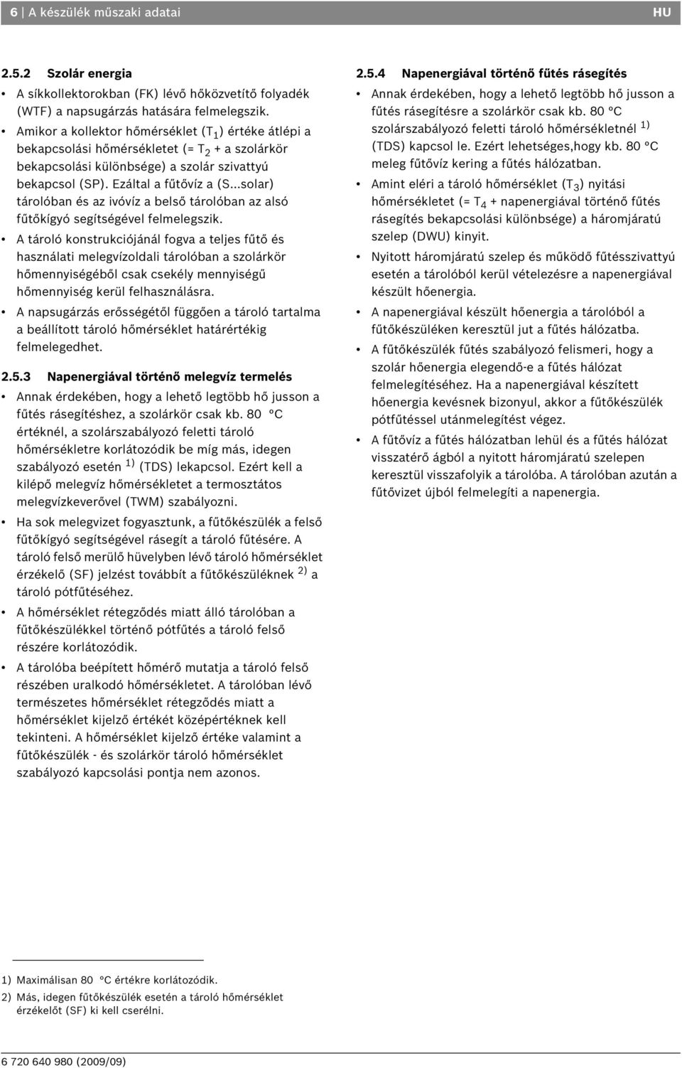 ..solar) tárolóban és az ivóvíz a belső tárolóban az alsó fűtőkígyó segítségével felmelegszik.