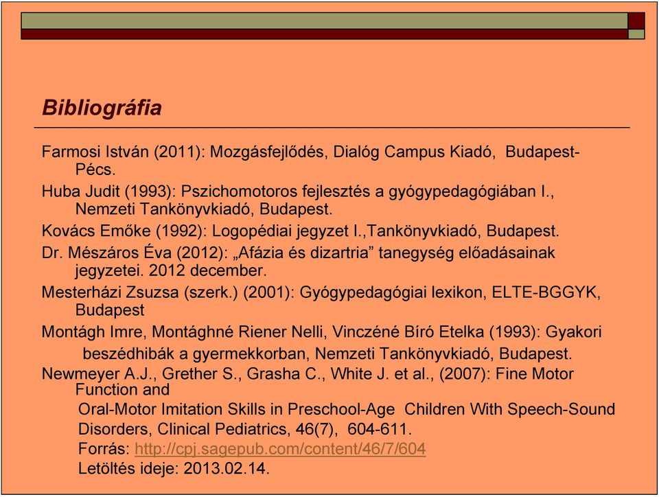 ) (2001): Gyógypedagógiai lexikon, ELTE-BGGYK, Budapest Montágh Imre, Montághné Riener Nelli, Vinczéné Bíró Etelka (1993): Gyakori beszédhibák a gyermekkorban, Nemzeti Tankönyvkiadó, Budapest.