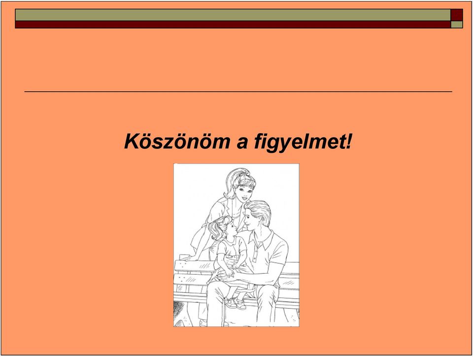 figyelmet!