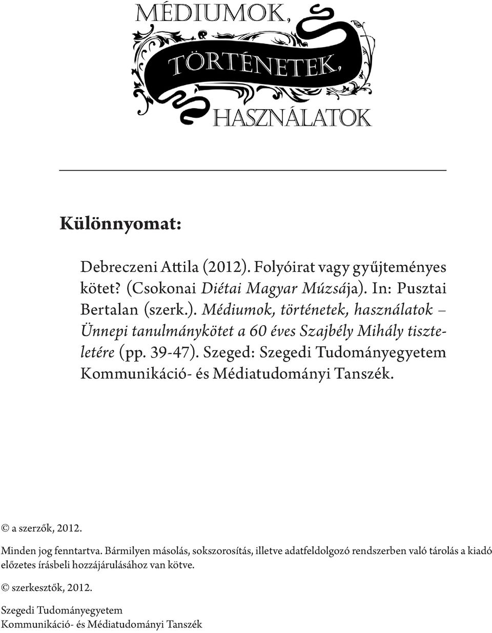 Bármilyen másolás, sokszorosítás, illetve adatfeldolgozó rendszerben való tárolás a kiadó előzetes írásbeli hozzájárulásához van kötve.
