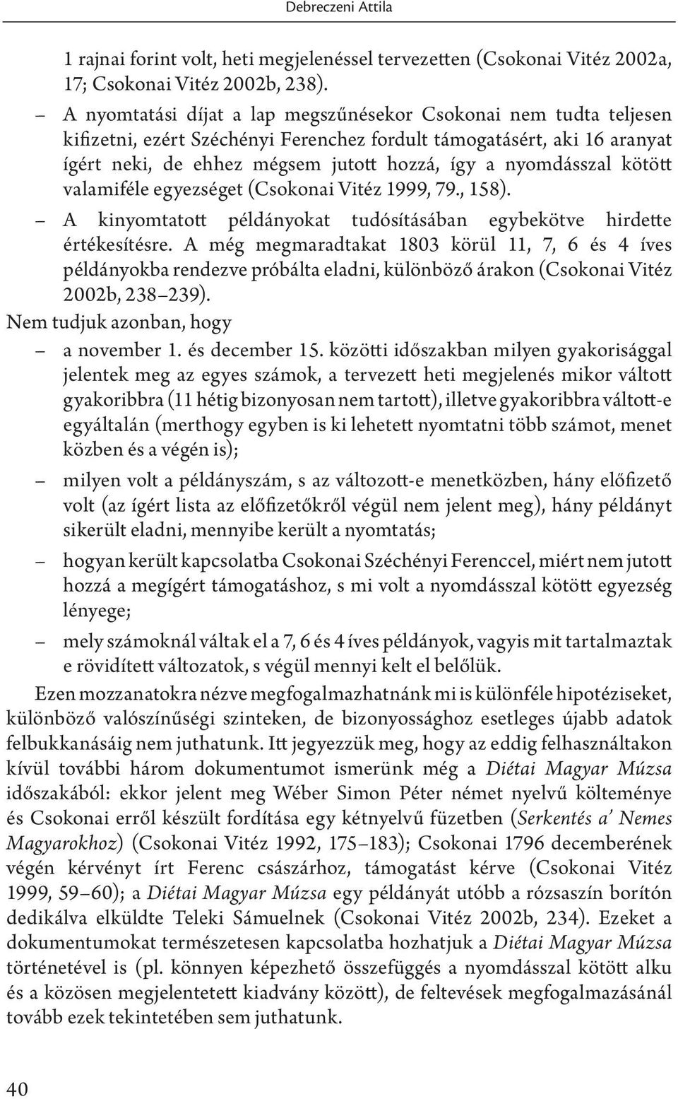nyomdásszal kötött valamiféle egyezséget (Csokonai Vitéz 1999, 79., 158). A kinyomtatott példányokat tudósításában egybekötve hirdette értékesítésre.