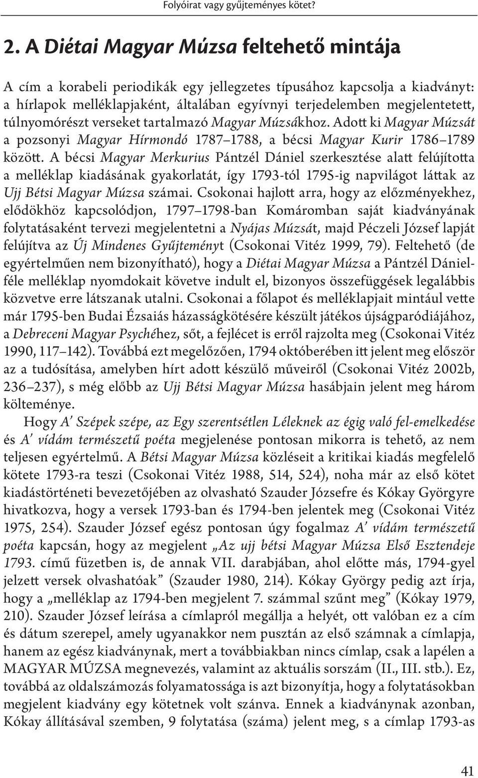 túlnyomórészt verseket tartalmazó Magyar Múzsákhoz. Adott ki Magyar Múzsát a pozsonyi Magyar Hírmondó 1787 1788, a bécsi Magyar Kurir 1786 1789 között.
