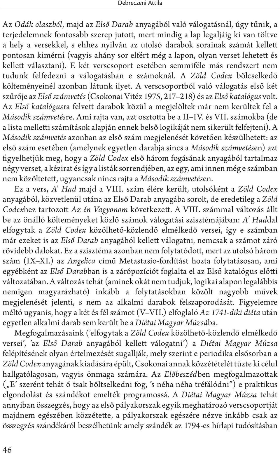 E két verscsoport esetében semmiféle más rendszert nem tudunk felfedezni a válogatásban e számoknál. A Zöld Codex bölcselkedő költeményeinél azonban látunk ilyet.