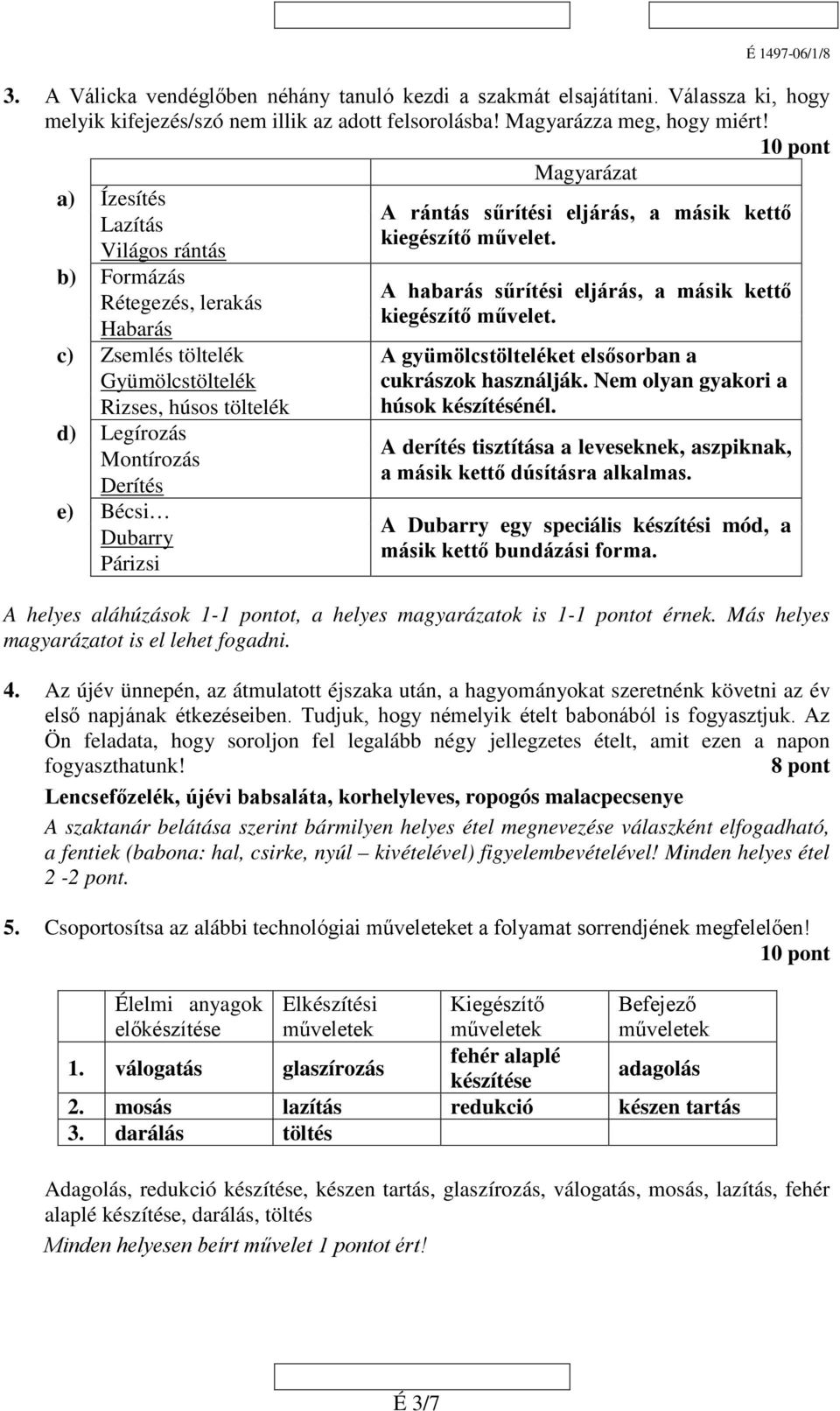 Rétegezés, lerakás Habarás c) Zsemlés töltelék A gyümölcstölteléket elsősorban a Gyümölcstöltelék Rizses, húsos töltelék d) Legírozás Montírozás Derítés e) Bécsi Dubarry Párizsi cukrászok használják.