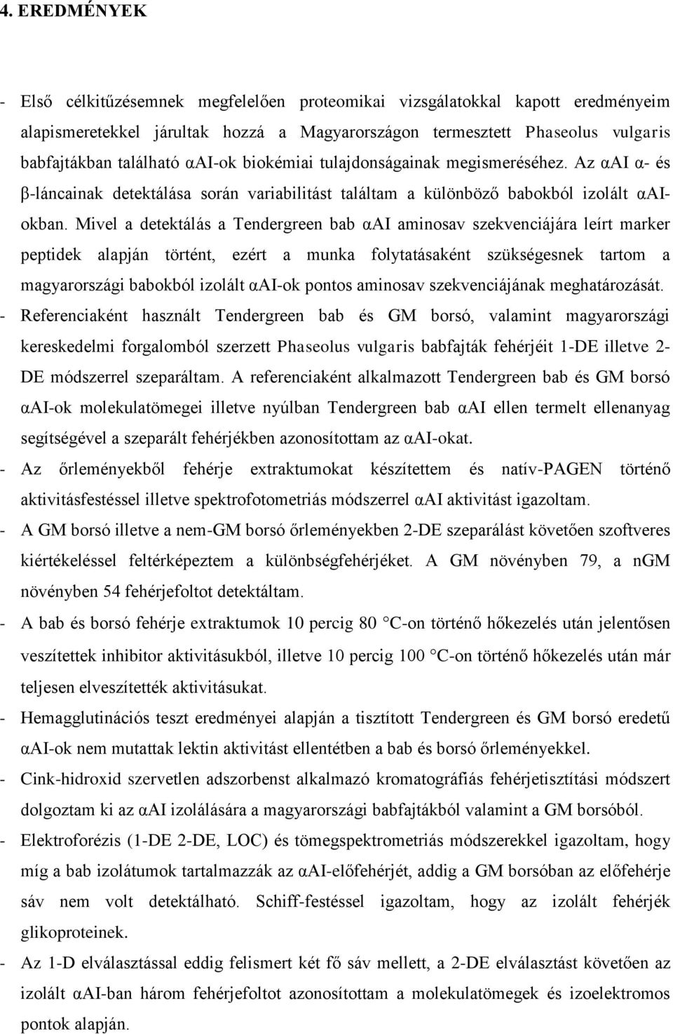Mivel a detektálás a Tendergreen bab αai aminosav szekvenciájára leírt marker peptidek alapján történt, ezért a munka folytatásaként szükségesnek tartom a magyarországi babokból izolált αai-ok pontos