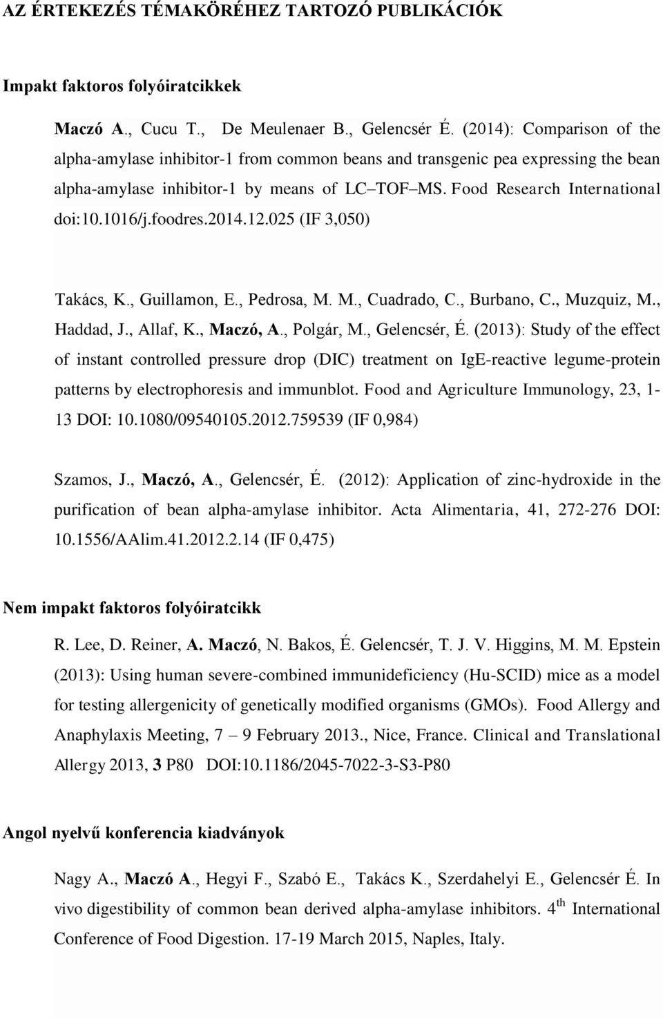 foodres.2014.12.025 (IF 3,050) Takács, K., Guillamon, E., Pedrosa, M. M., Cuadrado, C., Burbano, C., Muzquiz, M., Haddad, J., Allaf, K., Maczó, A., Polgár, M., Gelencsér, É.