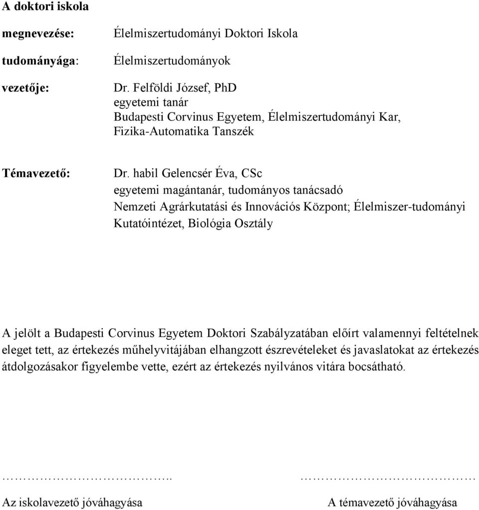 habil Gelencsér Éva, CSc egyetemi magántanár, tudományos tanácsadó Nemzeti Agrárkutatási és Innovációs Központ; Élelmiszer-tudományi Kutatóintézet, Biológia Osztály A jelölt a