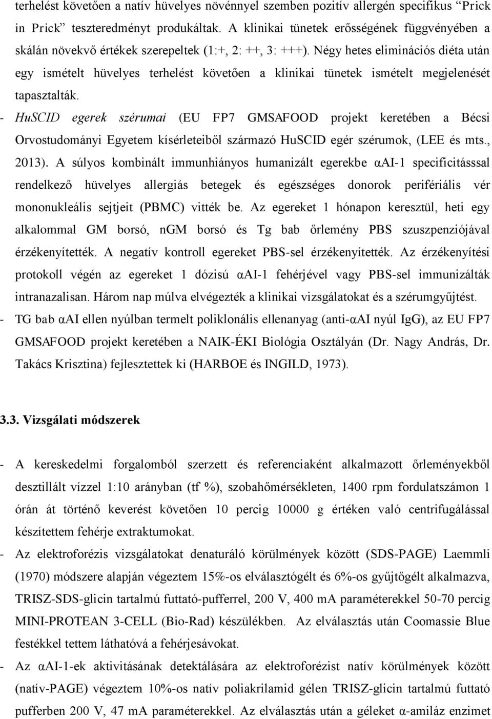 Négy hetes eliminációs diéta után egy ismételt hüvelyes terhelést követően a klinikai tünetek ismételt megjelenését tapasztalták.