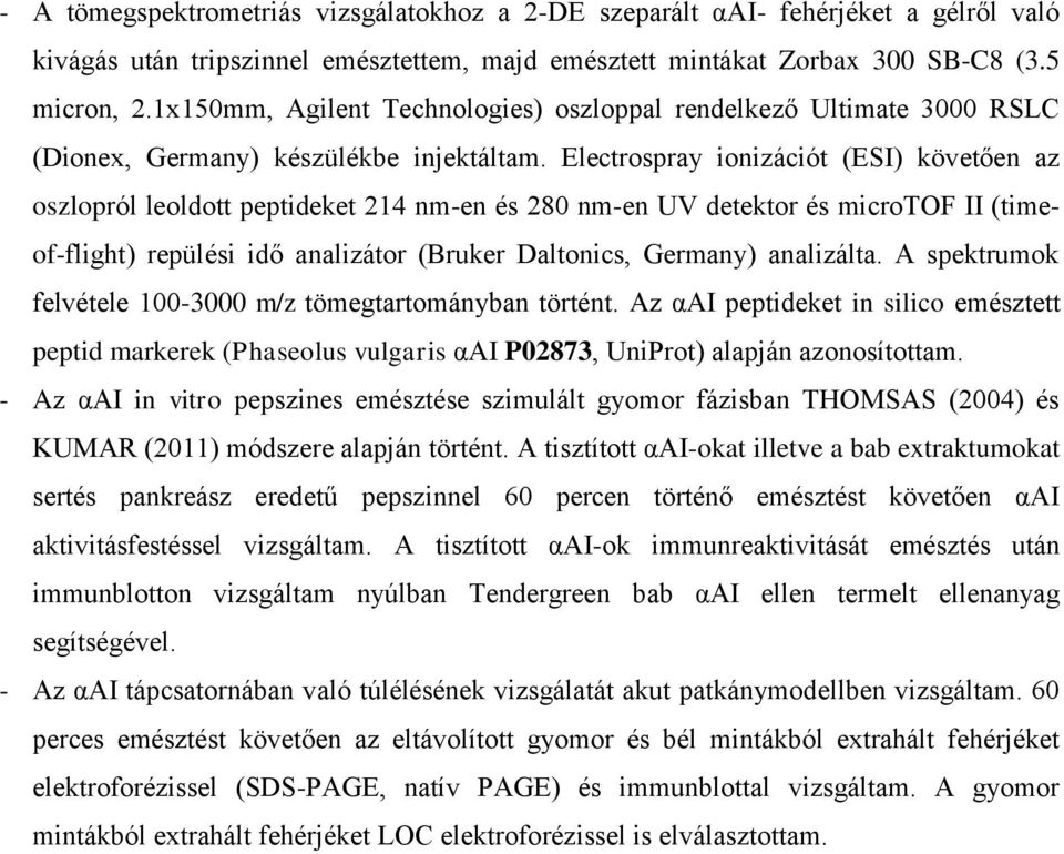 Electrospray ionizációt (ESI) követően az oszlopról leoldott peptideket 214 nm-en és 280 nm-en UV detektor és microtof II (timeof-flight) repülési idő analizátor (Bruker Daltonics, Germany)