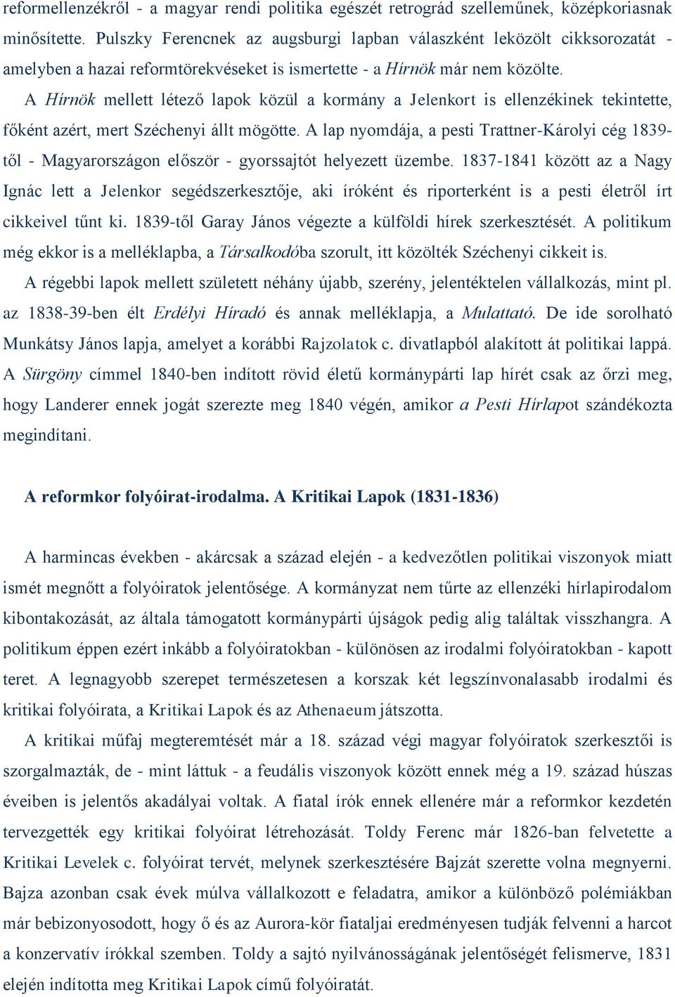 A Hírnök mellett létező lapok közül a kormány a Jelenkort is ellenzékinek tekintette, főként azért, mert Széchenyi állt mögötte.